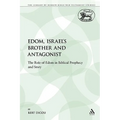 Edom, Israel's Brother and Antagonist: The Role of Edom in Biblical Prophecy and Story