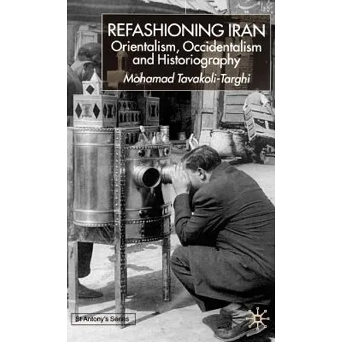 Refashioning Iran: Orientalism, Occidentalism and Historiography