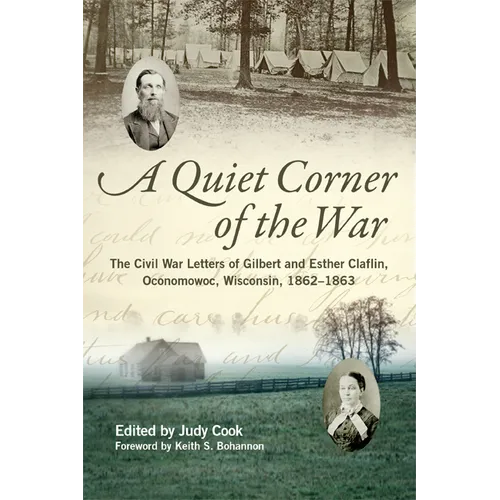 Quiet Corner of the War: The Civil War Letters of Gilbert and Esther Claflin, Oconomowoc, Wisconsin, 1862-1863
