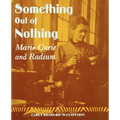 Something Out of Nothing: Marie Curie and Radium