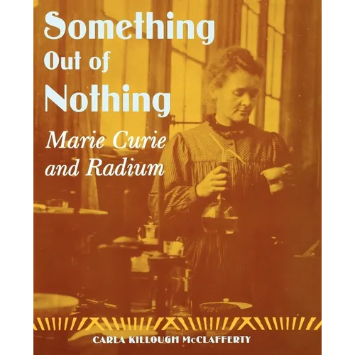 Something Out of Nothing: Marie Curie and Radium