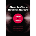 How to Fix a Broken Record: Thoughts on Vinyl Records, Awkward Relationships, and Learning to Be Myself