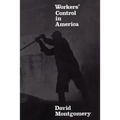 Workers' Control in America: Studies in the History of Work, Technology, and Labor Struggles