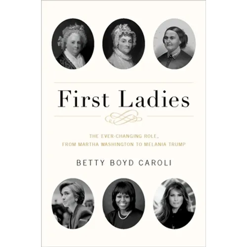 First Ladies: The Ever Changing Role, from Martha Washington to Melania Trump