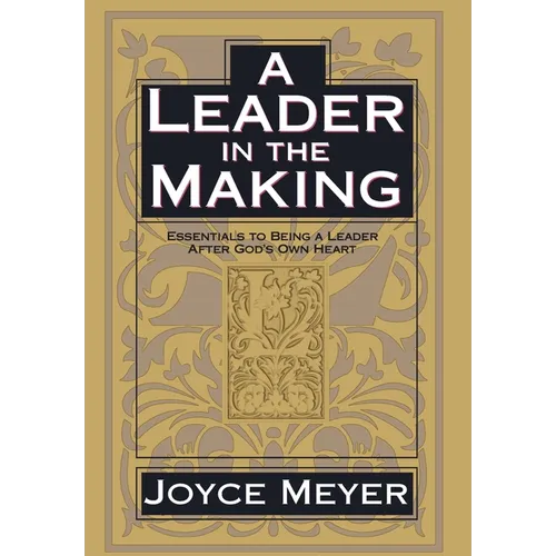 A Leader in the Making: Essentials to Being a Leader After God's Own Heart