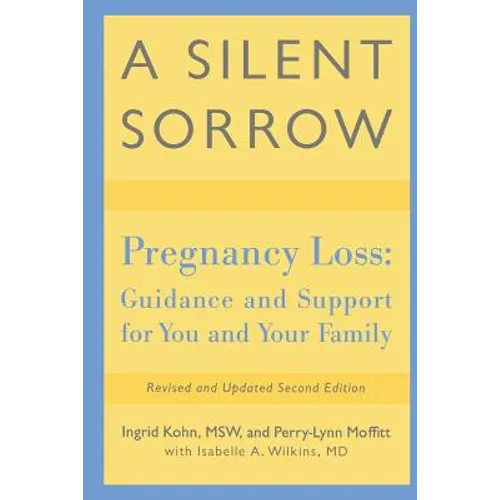 A Silent Sorrow: Pregnancy Loss-- Guidance and Support for You and Your Family