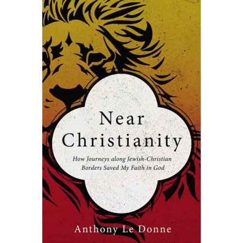 Near Christianity: How Journeys Along Jewish-Christian Borders Saved My Faith in God