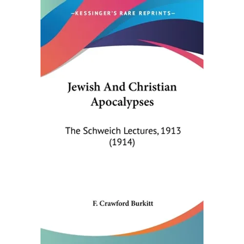 Jewish And Christian Apocalypses: The Schweich Lectures, 1913 (1914)