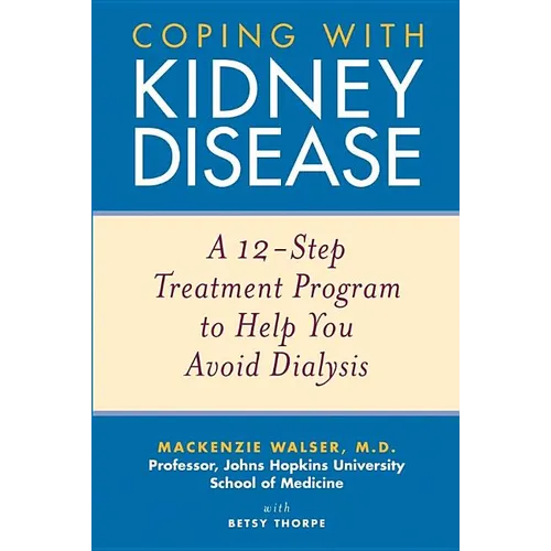 Coping with Kidney Disease: A 12-Step Treatment Program to Help You Avoid Dialysis
