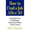 How to Find a Job After 50: From Part-Time to Full-Time, from Career Moves to New Careers