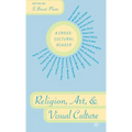 Religion, Art, and Visual Culture: A Cross-Cultural Reader