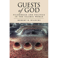 Guests of God: Pilgrimage and Politics in the Islamic World