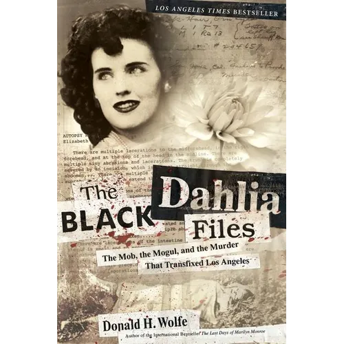 The Black Dahlia Files: The Mob, the Mogul, and the Murder That Transfixed Los Angeles