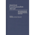American Constitutionalism Abroad: Selected Essays in Comparative Constitutional History