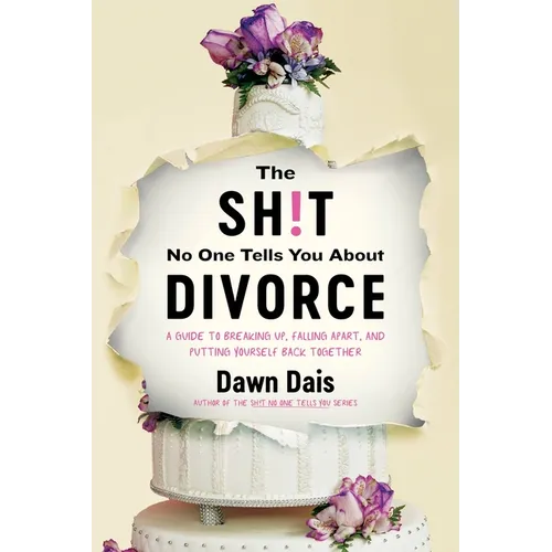 The Sh!t No One Tells You about Divorce: A Guide to Breaking Up, Falling Apart, and Putting Yourself Back Together
