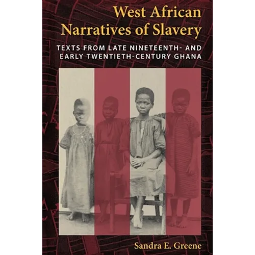 West African Narratives of Slavery: Texts from Late Nineteenth- And Early Twentieth-Century Ghana