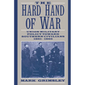 The Hard Hand of War: Union Military Policy Toward Southern Civilians, 1861 1865