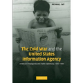 The Cold War and the United States Information Agency: American Propaganda and Public Diplomacy, 1945-1989