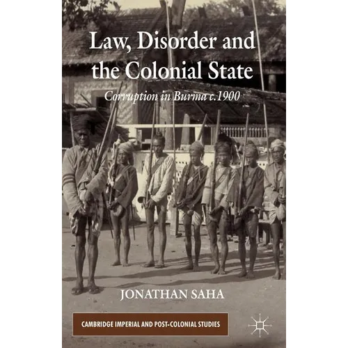 Law, Disorder and the Colonial State: Corruption in Burma c.1900