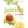 Juicing for Health: How to Use Natural Juices to Boost Energy, Immunity and Wellbeing