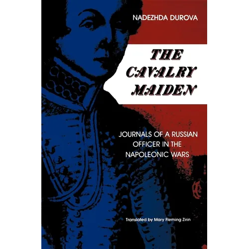 The Cavalry Maiden: Journals of a Russian Officer in the Napoleonic Wars