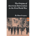 The Origins of American Intervention in the First World War