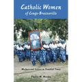 Catholic Women of Congo-Brazzaville: Mothers and Sisters in Troubled Times