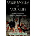 Your Money or Your Life: Strong Medicine for America's Health Care System