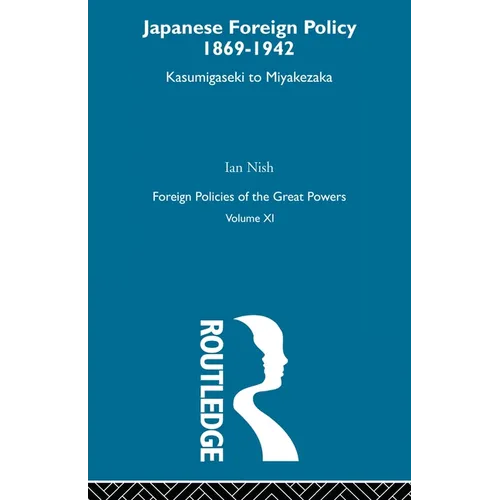 Japanese Foreign Policy 1869-1942: Kasumigaseki to Miyakezaka