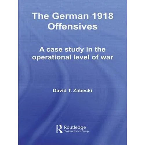 The German 1918 Offensives: A Case Study in the Operational Level of War