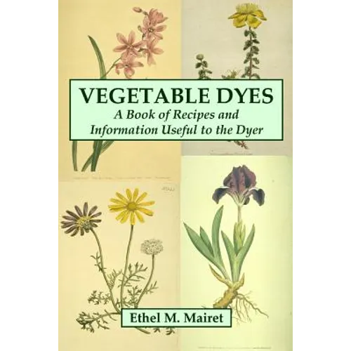 Vegetable Dyes: A Book of Recipes and Information Useful to the Dyer
