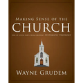Making Sense of the Church: One of Seven Parts from Grudem's Systematic Theology 6