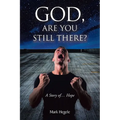 God, Are You Still There?: A story of... hope