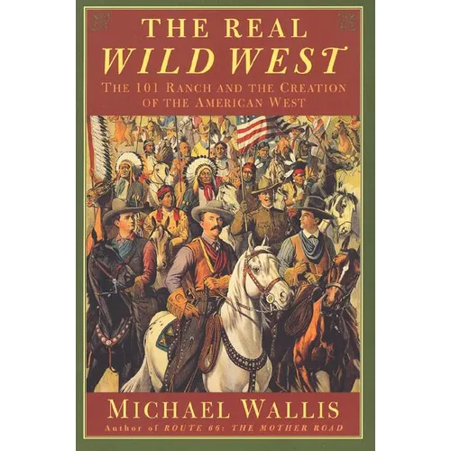The Real Wild West: The 101 Ranch and the Creation of the American West