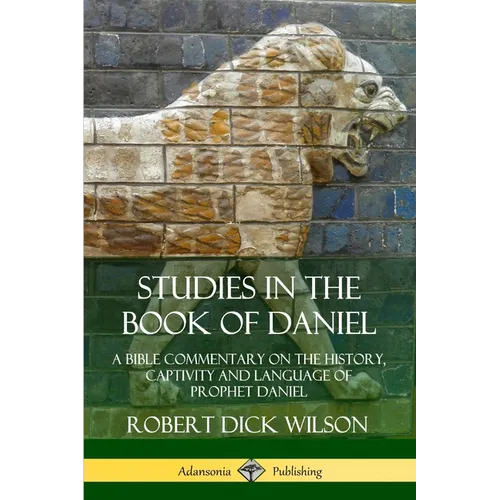 Studies in the Book of Daniel: A Bible Commentary on the History, Captivity and Language of Prophet Daniel