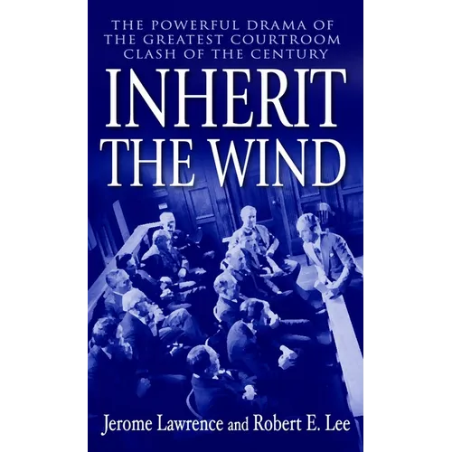 Inherit the Wind: The Powerful Drama of the Greatest Courtroom Clash of the Century