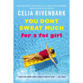 You Don't Sweat Much for a Fat Girl: Observations on Life from the Shallow End of the Pool