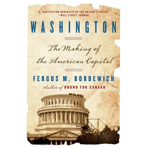 Washington: How Slaves, Idealists, and Scoundrels Created the Nation's Capital