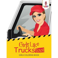 Girls Like Trucks Too!: Girls Coloring Book