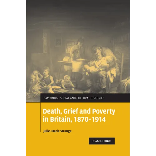 Death, Grief and Poverty in Britain, 1870 1914