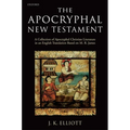 The Apocryphal New Testament A Collection of Apocryphal Christian Literature in an English Translation