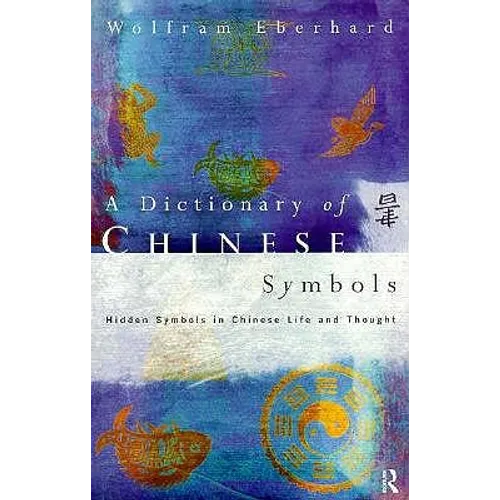 Dictionary of Chinese Symbols: Hidden Symbols in Chinese Life and Thought