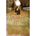 Bending Toward the Sun: A Mother and Daughter Memoir
