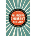The Relational Children's Ministry: Turning Kid-Influencers Into Lifelong Disciple Makers