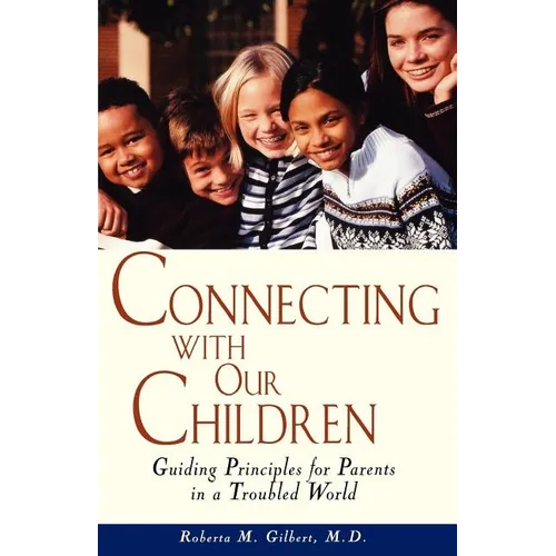 Connecting with Our Children: Guiding Principles for Parents in a Troubled World