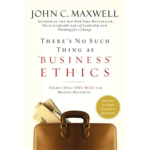 There's No Such Thing as Business Ethics: There's Only One Rule for Making Decisions