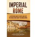 Imperial Rome: A Captivating Guide to Events and Facts You Should Know About the Roman Empire