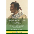The Potawatomi Indians: The History, Trails and Chiefs of the Potawatomi Native American Tribe (Hardcover)