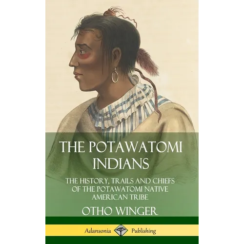 The Potawatomi Indians: The History, Trails and Chiefs of the Potawatomi Native American Tribe (Hardcover)