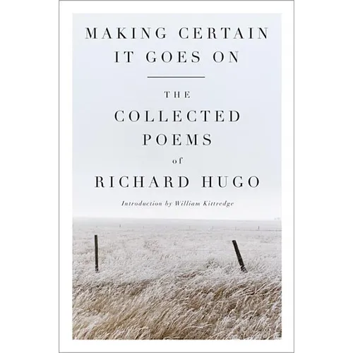 Making Certain It Goes on: The Collected Poems of Richard Hugo